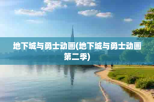 地下城与勇士动画(地下城与勇士动画第二季)