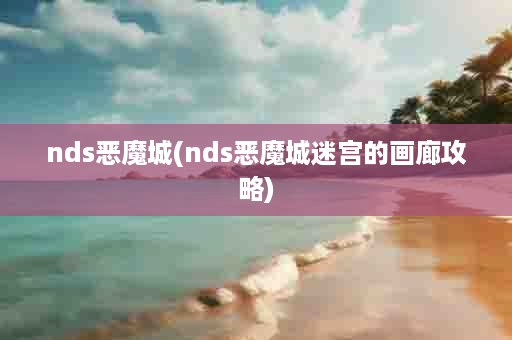 nds恶魔城(nds恶魔城迷宫的画廊攻略)