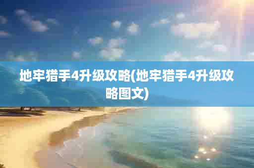 地牢猎手4升级攻略(地牢猎手4升级攻略图文)