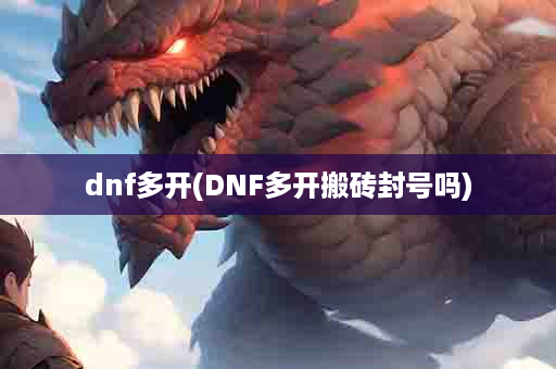 dnf多开(DNF多开搬砖封号吗)