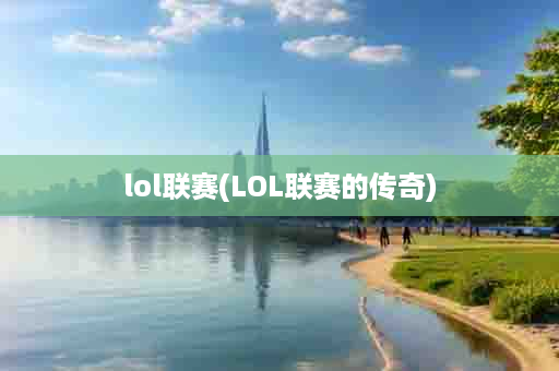 lol联赛(LOL联赛的传奇)