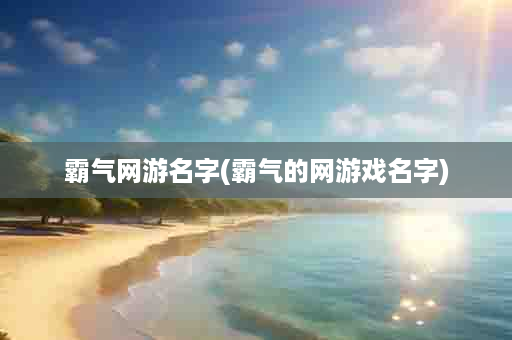 霸气网游名字(霸气的网游戏名字)