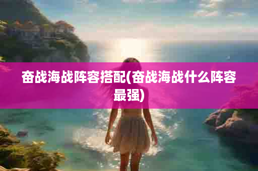 奋战海战阵容搭配(奋战海战什么阵容最强)