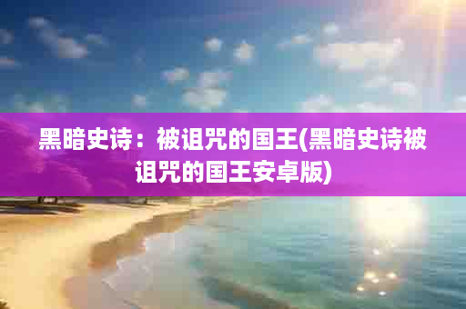 黑暗史诗：被诅咒的国王(黑暗史诗被诅咒的国王安卓版)