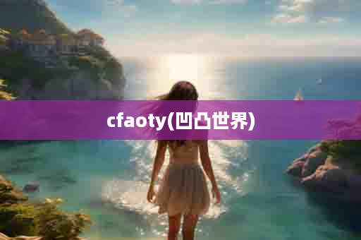 cfaoty(凹凸世界)