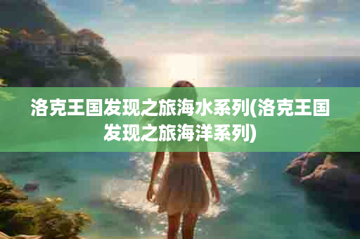 洛克王国发现之旅海水系列(洛克王国发现之旅海洋系列)