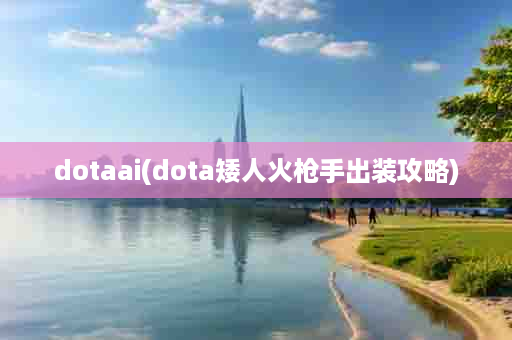 dotaai(dota矮人火枪手出装攻略)