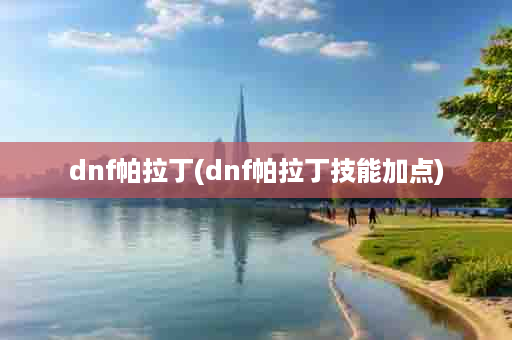 dnf帕拉丁(dnf帕拉丁技能加点)