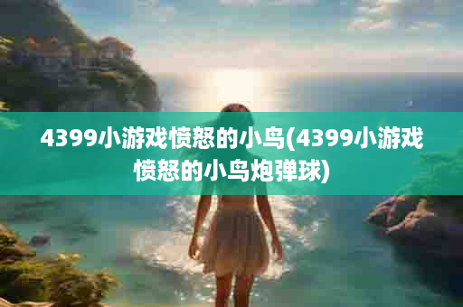 4399小游戏愤怒的小鸟(4399小游戏愤怒的小鸟炮弹球)