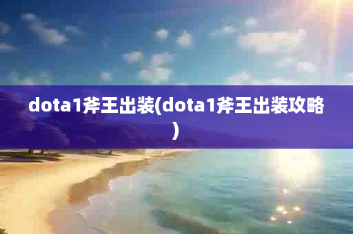 dota1斧王出装(dota1斧王出装攻略)