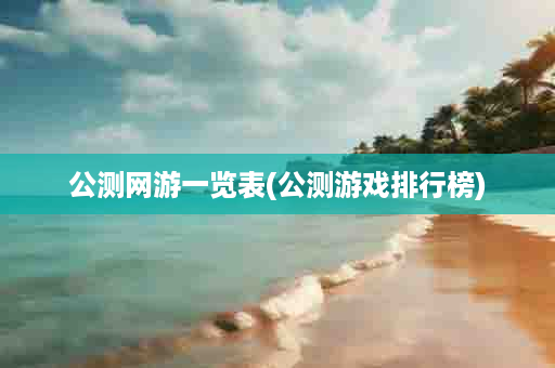 公测网游一览表(公测游戏排行榜)