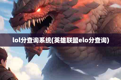 lol分查询系统(英雄联盟elo分查询)