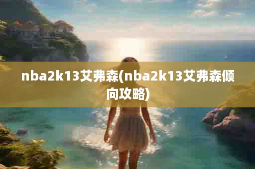 nba2k13艾弗森(nba2k13艾弗森倾向攻略)