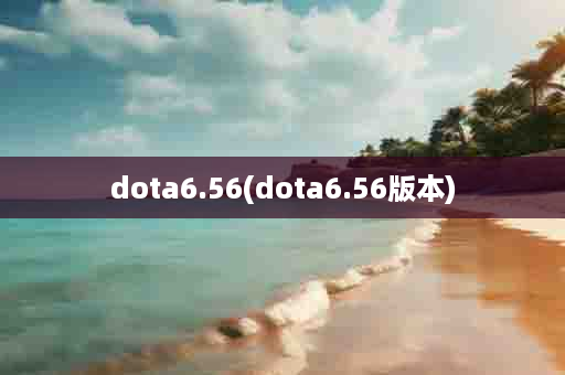 dota6.56(dota6.56版本)