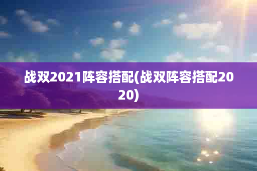 战双2021阵容搭配(战双阵容搭配2020)