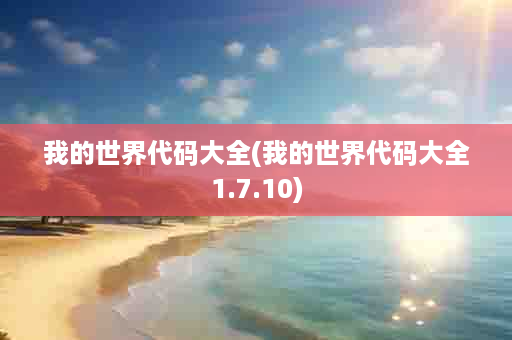 我的世界代码大全(我的世界代码大全1.7.10)