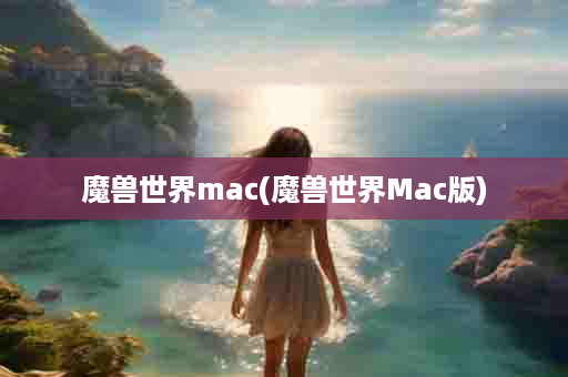 魔兽世界mac(魔兽世界Mac版)