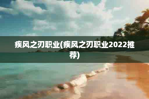 疾风之刃职业(疾风之刃职业2022推荐)